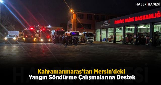 Kahramanmaraş'tan Mersin'deki Yangın Söndürme Çalışmalarına Destek
