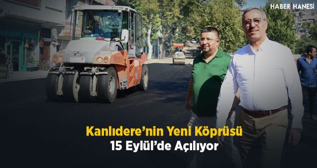 Kanlıdere’nin Yeni Köprüsü 15 Eylül’de Açılıyor