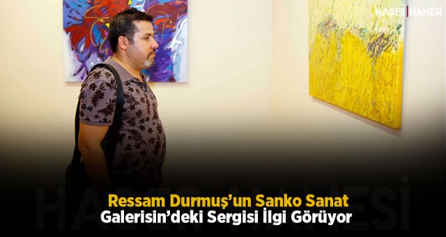 Ressam Durmuş’un Sanko Sanat Galerisin’deki Sergisi İlgi Görüyor