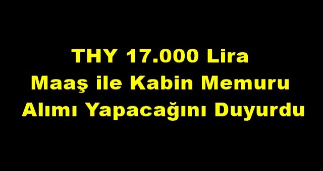 THY 17.000 Lira Maaş ile Kabin Memuru Alımı Yapacağını Duyurdu