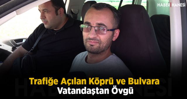 Trafiğe Açılan Köprü ve Bulvara Vatandaştan Övgü