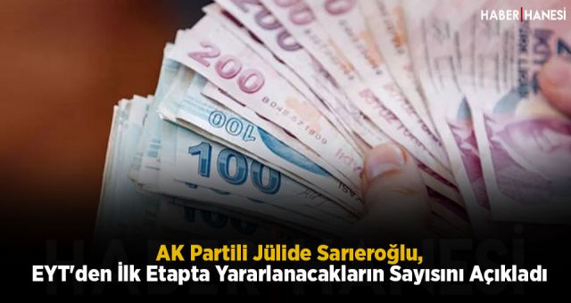 AK Partili Jülide Sarıeroğlu, EYT'den İlk Etapta Yararlanacakların Sayısını Açıkladı