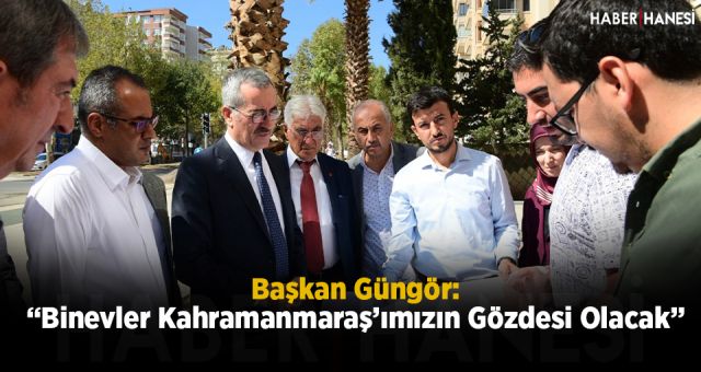 Başkan Güngör: “Binevler Kahramanmaraş’ımızın Gözdesi Olacak”