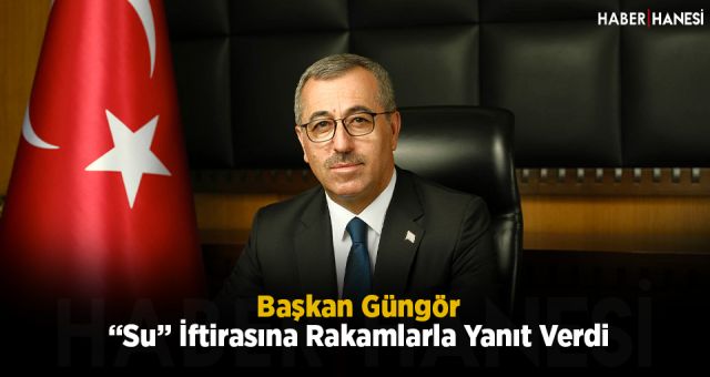 Başkan Güngör “Su” İftirasına Rakamlarla Yanıt Verdi
