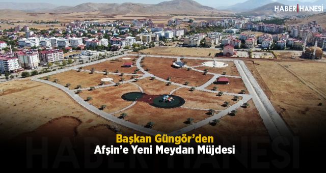 Başkan Güngör’den Afşin’e Yeni Meydan Müjdesi