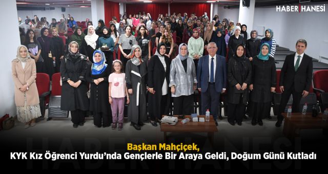 Başkan Mahçiçek, KYK Kız Öğrenci Yurdu’nda Gençlerle Bir Araya Geldi, Doğum Günü Kutladı