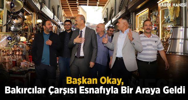 Başkan Okay, Bakırcılar Çarşısı Esnafıyla Bir Araya Geldi