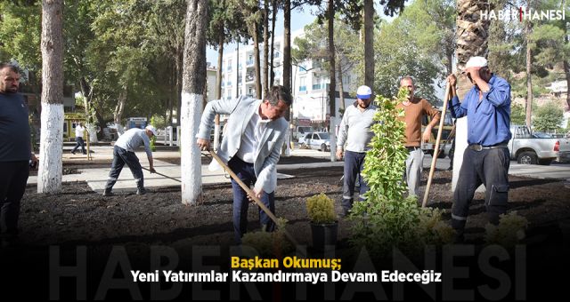 Başkan Okumuş; Yeni Yatırımlar Kazandırmaya Devam Edeceğiz.
