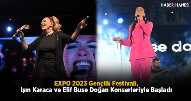 EXPO 2023 Gençlik Festivali, Işın Karaca ve Elif Buse Doğan Konserleriyle Başladı