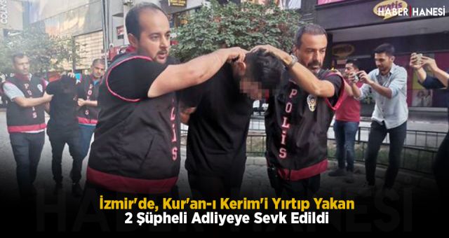 İzmir'de, Kur'an-ı Kerim'i Yırtıp Yakan 2 Şüpheli Adliyeye Sevk Edildi