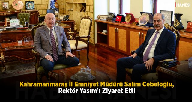Kahramanmaraş İl Emniyet Müdürü Salim Cebeloğlu, Rektör Yasım’ı Ziyaret Etti