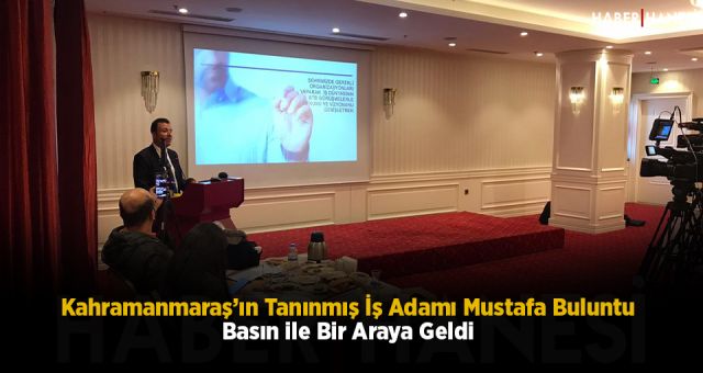Kahramanmaraş’ın Tanınmış İş Adamı Mustafa Buluntu Basın ile Bir Araya Geldi