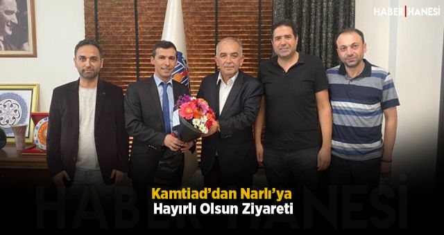 Kamtiad’dan Narlı’ya Hayırlı Olsun Ziyareti