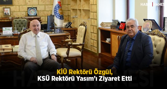 KİÜ Rektörü Özgül, KSÜ Rektörü Yasım’ı Ziyaret Etti