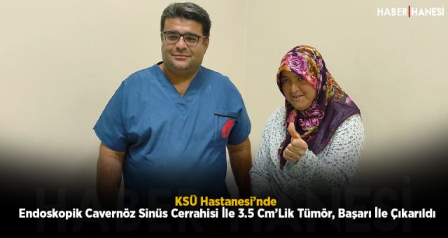 KSÜ Hastanesi’nde Endoskopik Cavernöz Sinüs Cerrahisi İle 3.5 Cm’Lik Tümör, Başarı İle Çıkarıldı