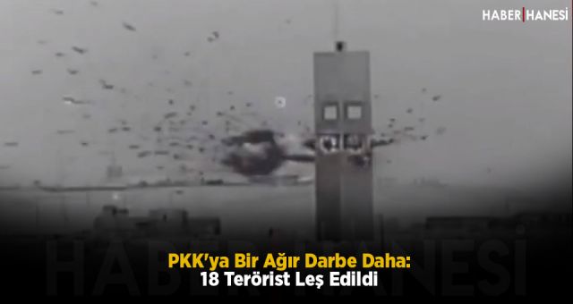 PKK'ya Bir Ağır Darbe Daha: 18 Terörist Leş Edildi