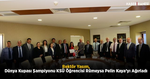 Rektör Yasım, Dünya Kupası Şampiyonu KSÜ Öğrencisi Rümeysa Pelin Kaya’yı Ağırladı