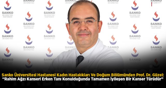 Sanko Üniversitesi Hastanesi Kadın Hastalıkları Ve Doğum Bölümünden Prof. Dr. Güzel: “Rahim Ağzı Kanseri Erken Tanı Konulduğunda Tamamen İyileşen Bir Kanser Türüdür”