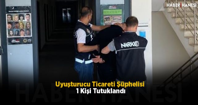 Uyuşturucu Ticareti Şüphelisi 1 Kişi Tutuklandı