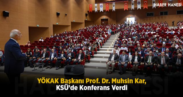 YÖKAK Başkanı Prof. Dr. Muhsin Kar, KSÜ’de Konferans Verdi