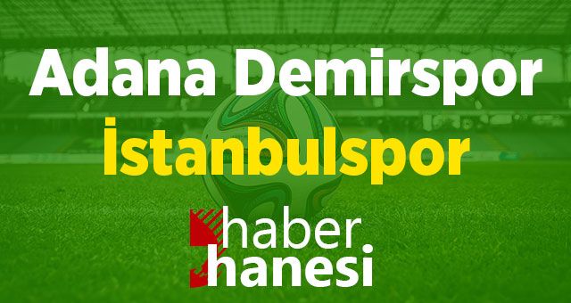 Adana Demirspor-İstanbulspor Maçı Ne Zaman? Saat Kaçta? ve Sıkça Sorulan Sorular
