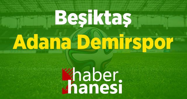 Beşiktaş-Adana Demirspor Maçı Ne Zaman? Saat Kaçta? ve Sıkça Sorulan Sorular