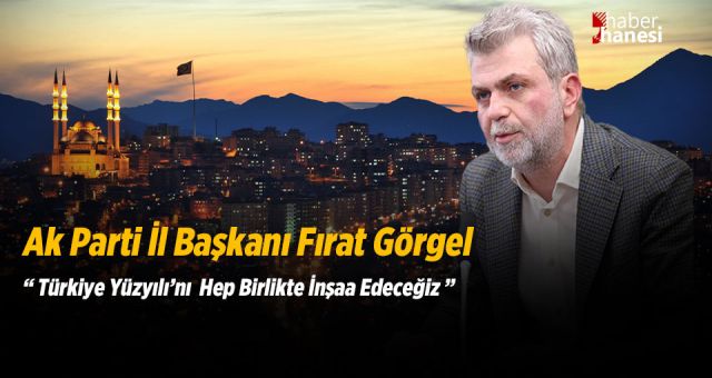 AK Parti İl Başkanı Görgel, “Türkiye Yüzyılı’nı Hep Birlikte İnşa Edeceğiz”