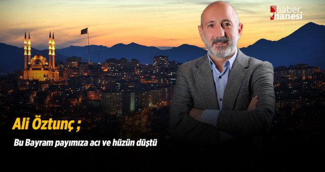 Öztunç, Bu Bayram payımıza acı ve hüzün düştü