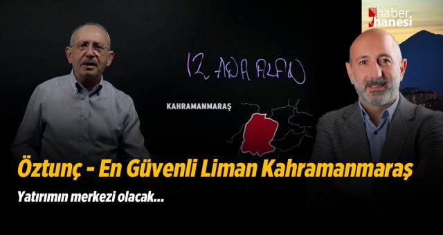 Öztunç, Kahramanmaraş bizimle Türkiye’nin üretim üssü olacak