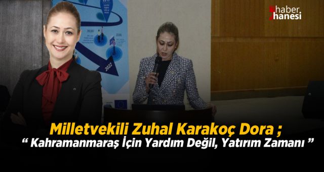 Milletvekili Zuhal Karakoç Dora, Kahramanmaraş İçin Yardım Değil, Yatırım Zamanı