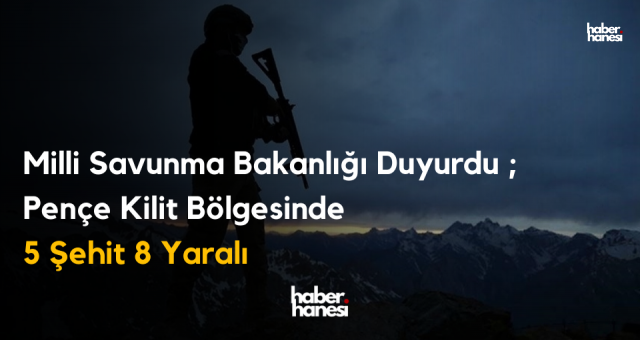 5 Şehit 8 Yaralı Son dakika MSB Duyurdu