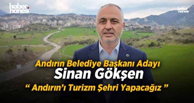 Sinan Gökşen - Andırın'ı Turizm Şehri Yapacağız