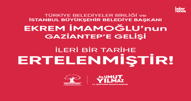 Ekrem İmamoğlu'nun Gaziantep Ziyareti İleri Bir Tarihe Ertelendi