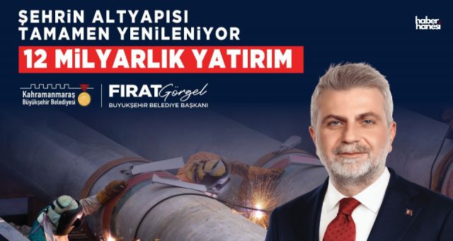Kahramanmaraş'ta 12 Milyar TL'lik Altyapı Seferberliği Devam Ediyor