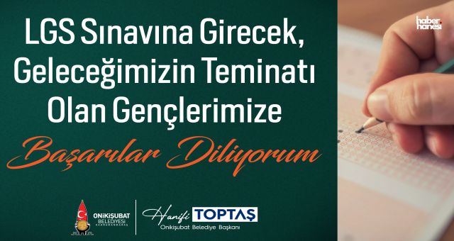 Başkan Toptaş’tan LGS Öncesi Mesaj: “Evlatlarımıza Başarılar Diliyorum”