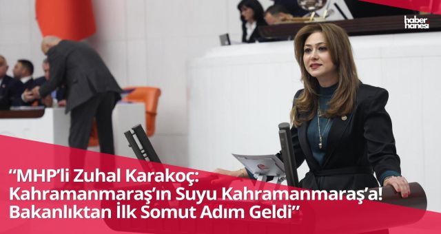 MHP Kahramanmaraş Milletvekili Zuhal Karakoç’un Su Sorununa İlişkin Ankara’daki Peş Peşe Görüşmeleri Meyve Vermeye Başladı