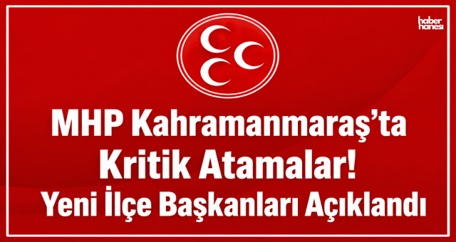 MHP Kahramanmaraş Teşkilatında Değişim: Yeni İsimler Belli Oldu!