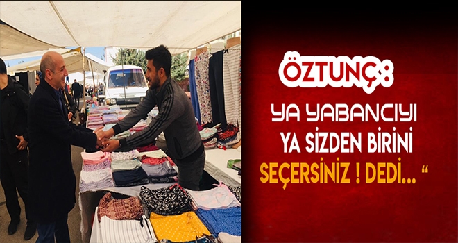 ALİ ÖZTUNÇ - YA YABANCI BİRİNİ SEÇECEKSİNİZ YA DA İÇİNİZDEN BİRİNİ!