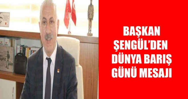 BAŞKAN ŞENGÜL'DEN DÜNYA BARIŞ GÜNÜ MESAJI