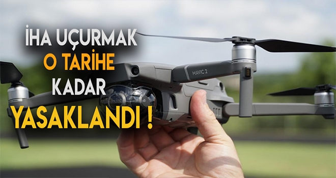 İNSANSIZ HAVA ARACI UÇURMAK YASAKLANDI