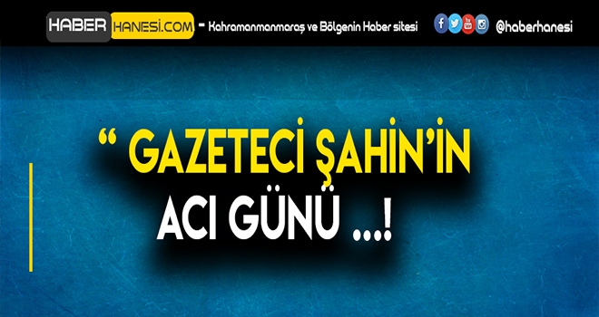GAZETECİ GÖKHAN ŞAHİN BABASINI TOPRAĞA VERDİ