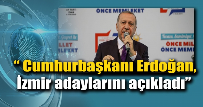Cumhurbaşkanı Erdoğan, İzmir adaylarını açıkladı