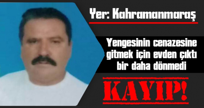 Kahramanmaraş’ta Yengesinin cenazesine gitmek için evden çıktı bir daha dönmedi