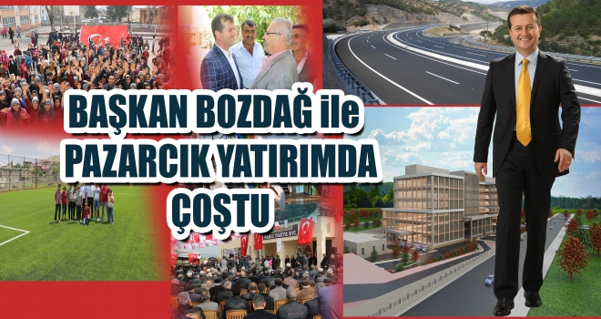 BAŞKAN BOZDAĞ DÖNEMİNDE PAZARCIK ŞAHLANDI