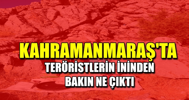KAHRAMANMARAŞ'TA TERÖRİSTLERİN İNİNDEN BAKIN NE ÇIKTI
