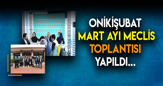 Onikişubat Mart Ayı Meclis Toplantısı Gerçekleşti