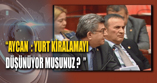 Aycan “Yurt kiralamayı düşünüyor musunuz?”