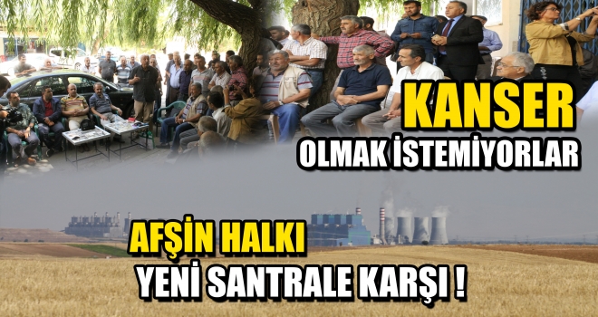 AFŞİN HALKI YENİ SANTRALE KARŞI ! KANSER OLMAK İSTEMİYORUZ DEDİLER