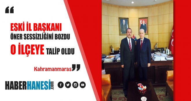 MHP'Lİ ÖNER O İLÇEYE TALİP OLDU