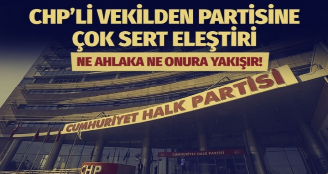 CHP'li vekilden partisine sert eleştiri